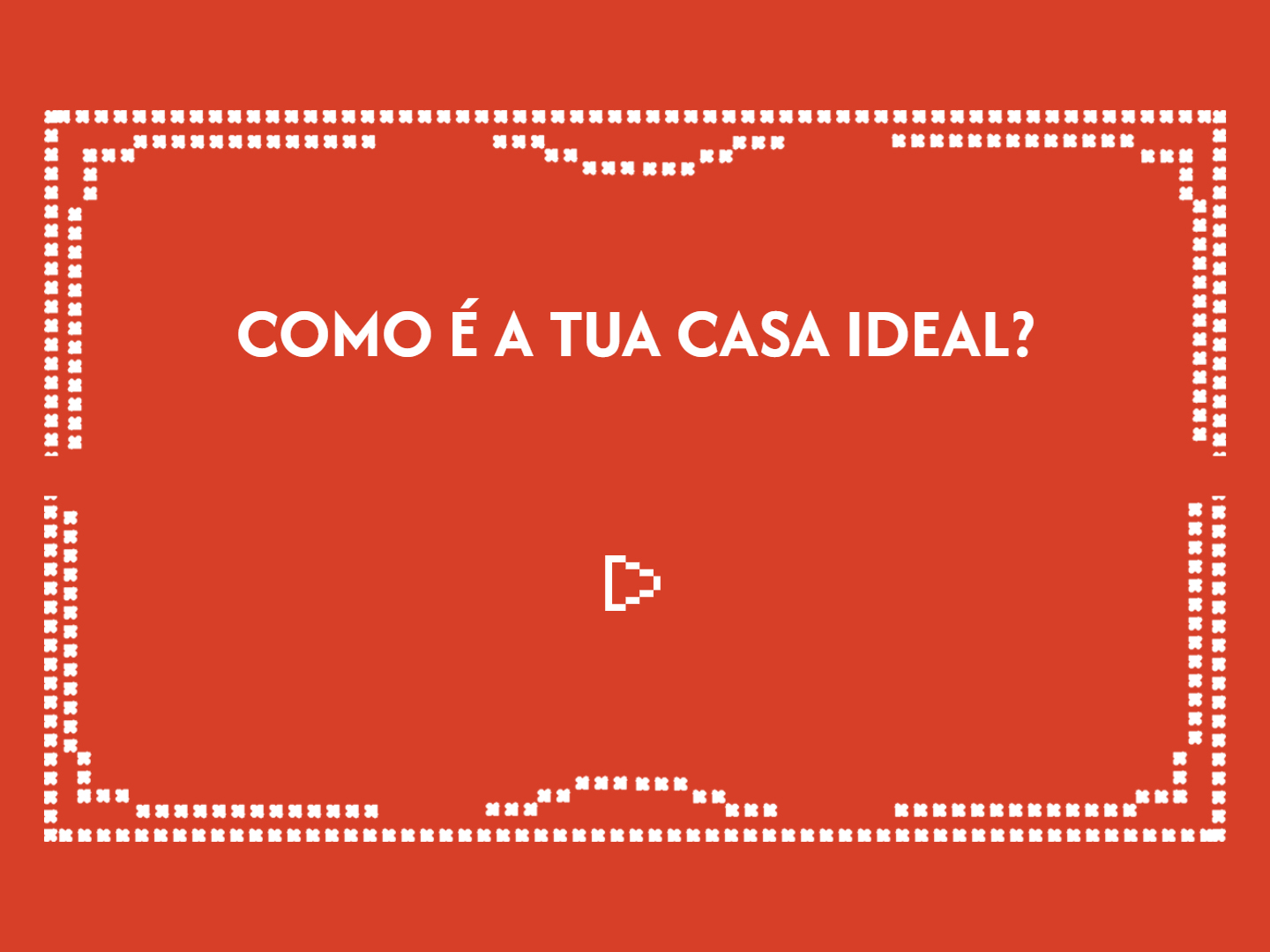 O ecrã inicial da experiência, de cor vermelha e com as palavras 'Como é a tua casa ideal?'