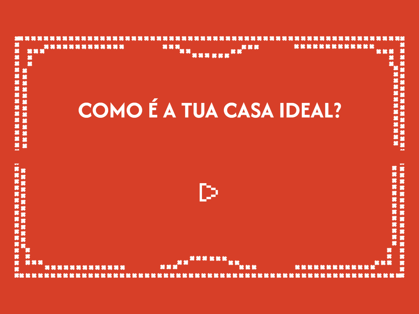 O ecrã inicial da experiência, de cor vermelha e com as palavras 'Como é a tua casa ideal?'